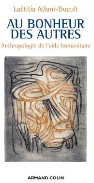 Au bonheur des autres. Anthropologie de l'aide humanitaire