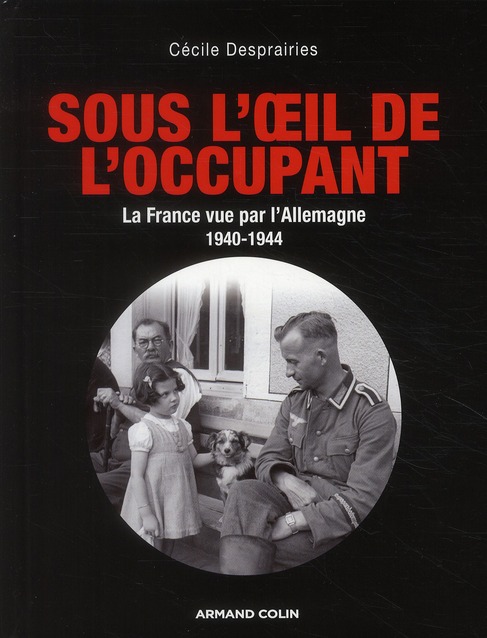 Sous l'oeil de l'occupant. La france vue par l'Allemagne 1940-1944