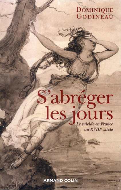 S'abréger les jours. Le suicide en France au XVIIIe siècle