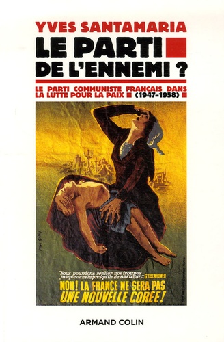 Le parti de l'ennemi ? Le Parti communiste français dans la lutte pour la paix (1947-1958)