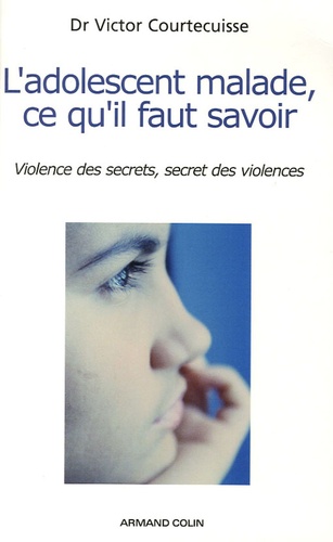 L'adolescent malade, ce qu'il faut savoir. Violence des secrets, secret des violences