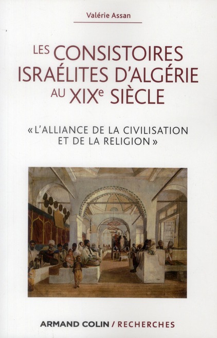 Les consistoires israélites d'Algérie au XIXe siècle. L'alliance de la civilisation et de la religio