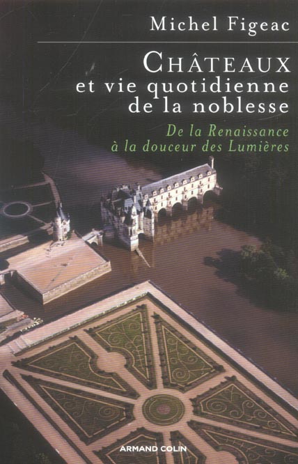 Châteaux et vie quotidienne de la noblesse. De la Renaissance à la douceur des Lumières