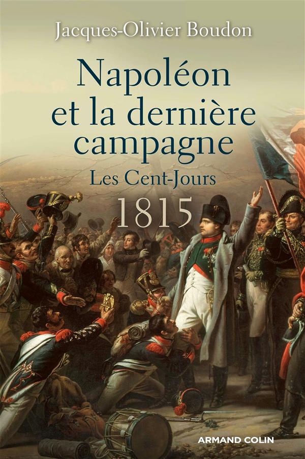 Napoléon et la dernière campagne. Les Cent-Jours 1815