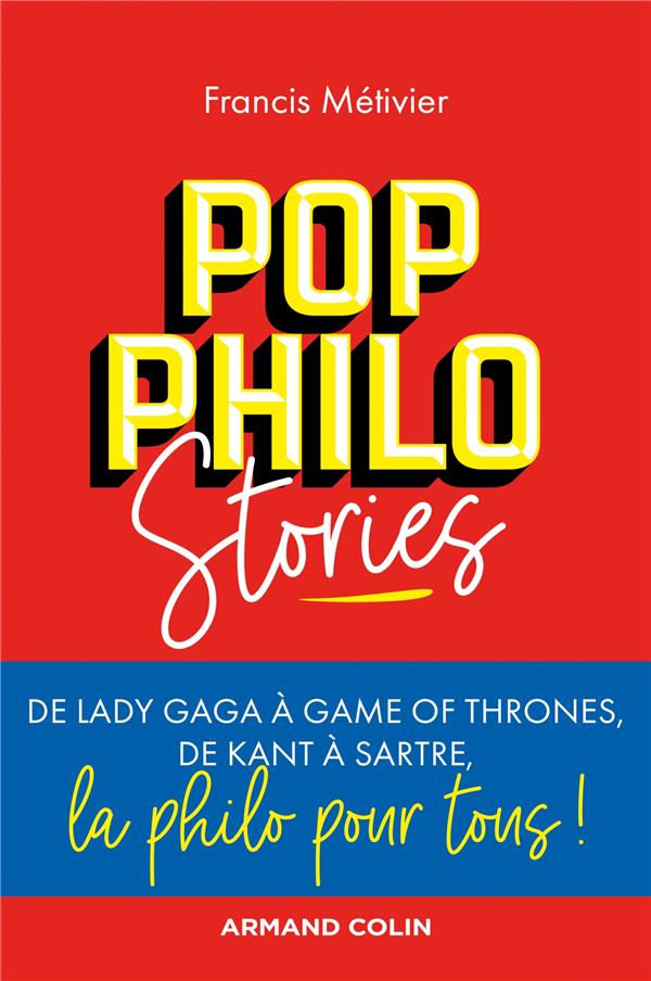Pop Philo Stories. De Lady Gaga à Games of Thrones, de Kant à Sartre, la philo pour tous !
