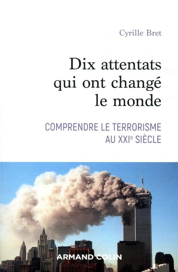 Dix attentats qui ont changé notre monde. Comprendre le terrorisme au XXIe siècle