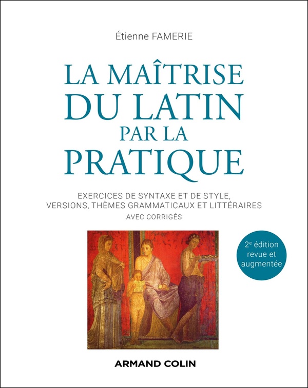 La maîtrise du latin par la pratique. Exercices de syntaxe et de style, versions, thèmes grammaticau