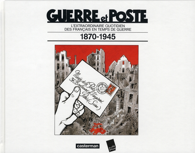 Guerre et Poste. L'extraordinaire quotidien des Français en temps de guerre 1870-1945