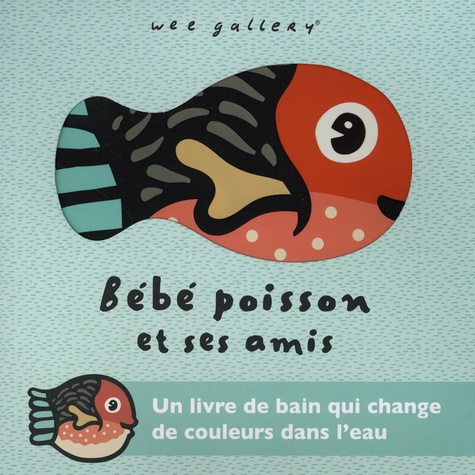 Bébé poisson et ses amis. Un livre de bain qui change de couleurs dans l'eau