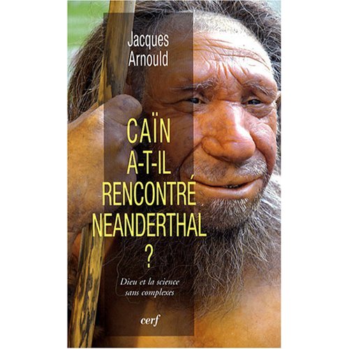 Caïn a-t-il rencontré Neanderthal ? Dieu et la science sans complexes