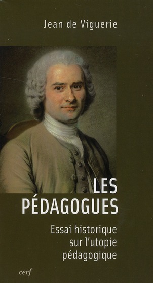 Les pédagogues. Essai historique sur l'utopie pédagogique