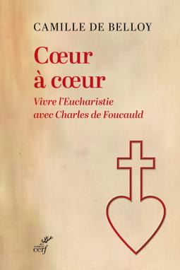 Coeur à coeur. Vivre l'eucharistie avec Charles de Foucauld