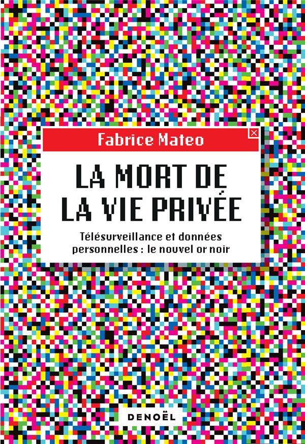 La mort de la vie privée. Télésurveillance et données personnelles : le nouvel or noir