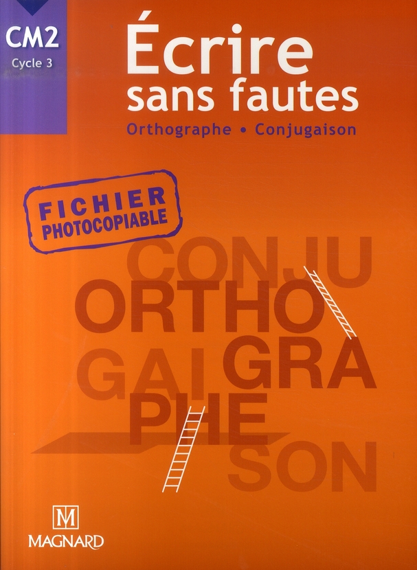 Ecrire sans fautes CM2 Cycle 3. Orthographe Conjugaison