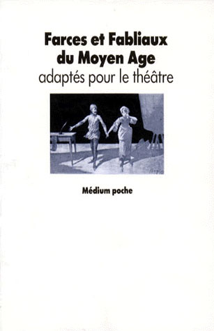 Farces et fabliaux du Moyen Age adaptés pour le théâtre