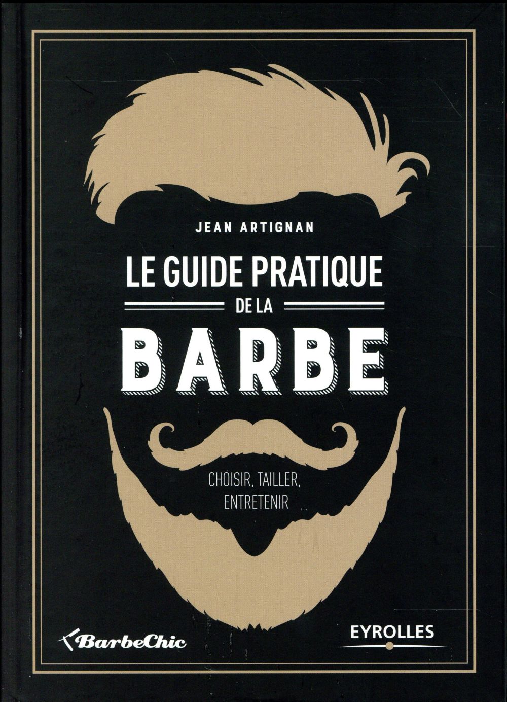 Le guide pratique de la barbe. Choisir, tailler, entretenir