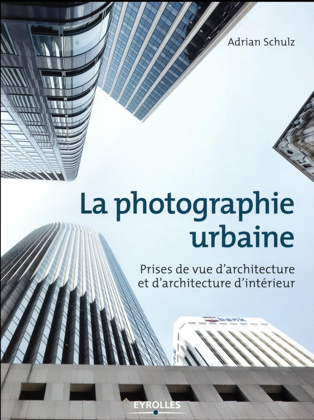 La photographie urbaine. Prises de vue d'architecture etd'architecture d'intérieur