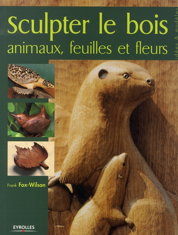 Sculpter le Bois. Animaux, feuilles et fleurs