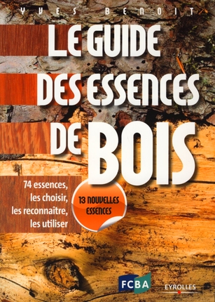 Le guide des essences de bois. 74 essences, les choisir, les reconnaître, les utiliser, 2e édition