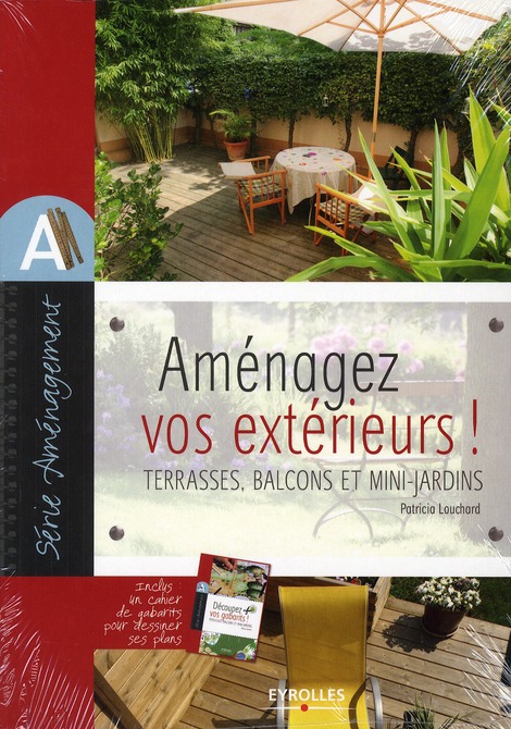 Amenagez vos extérieurs ! Terrasses, balcons et mini-jardins. Avec un cahier Découpez vos gabarits !