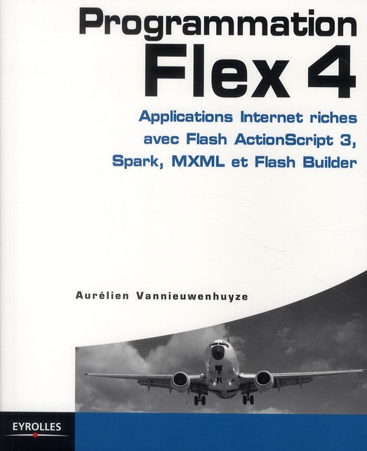 Programmation Flex 4. Applications Internet riches avec Actionscript 3, Spark et Flash Builder