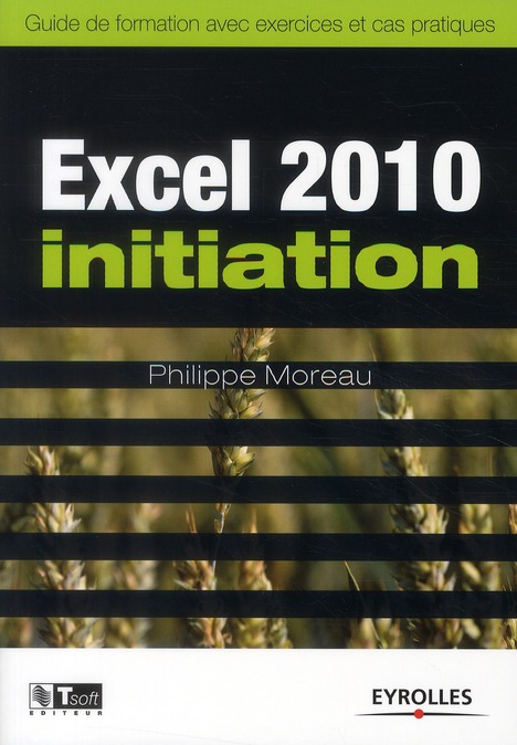 Excel 2010 initiation. Guide de formation avec exercics et cas pratiques