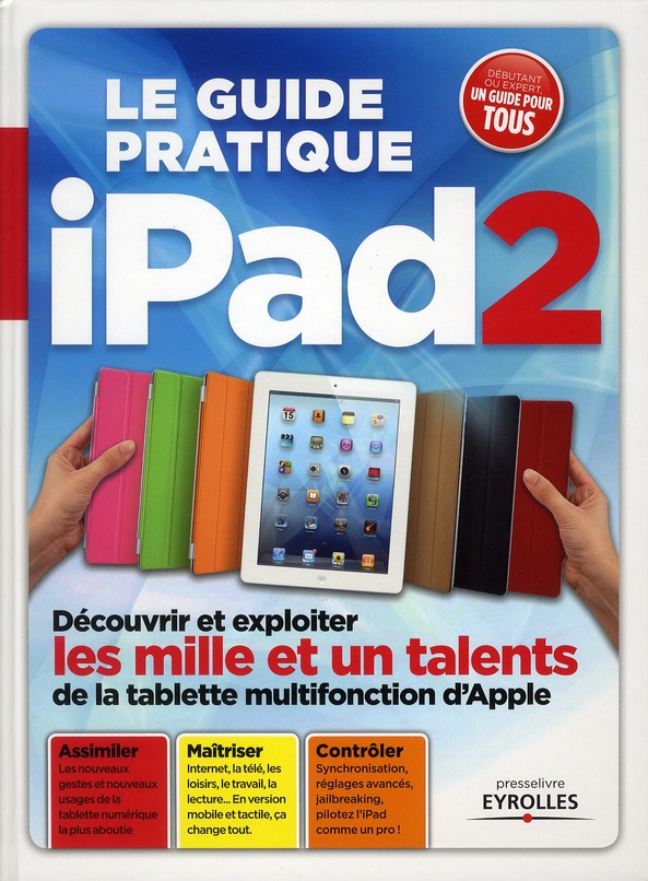 Le guide pratique Ipad 2. Découvrir et exploiter les mille et un talents de la tablette multifonctio