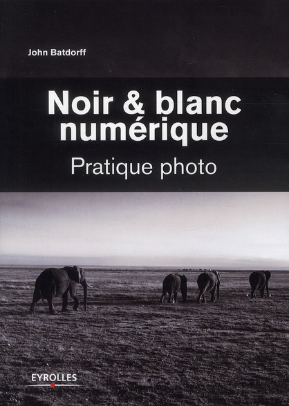 Noir & blanc numérique. Pratique photo