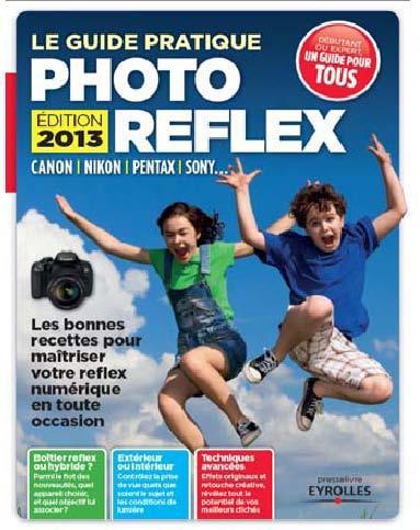 Le guide pratique photo reflex. Edition 2013