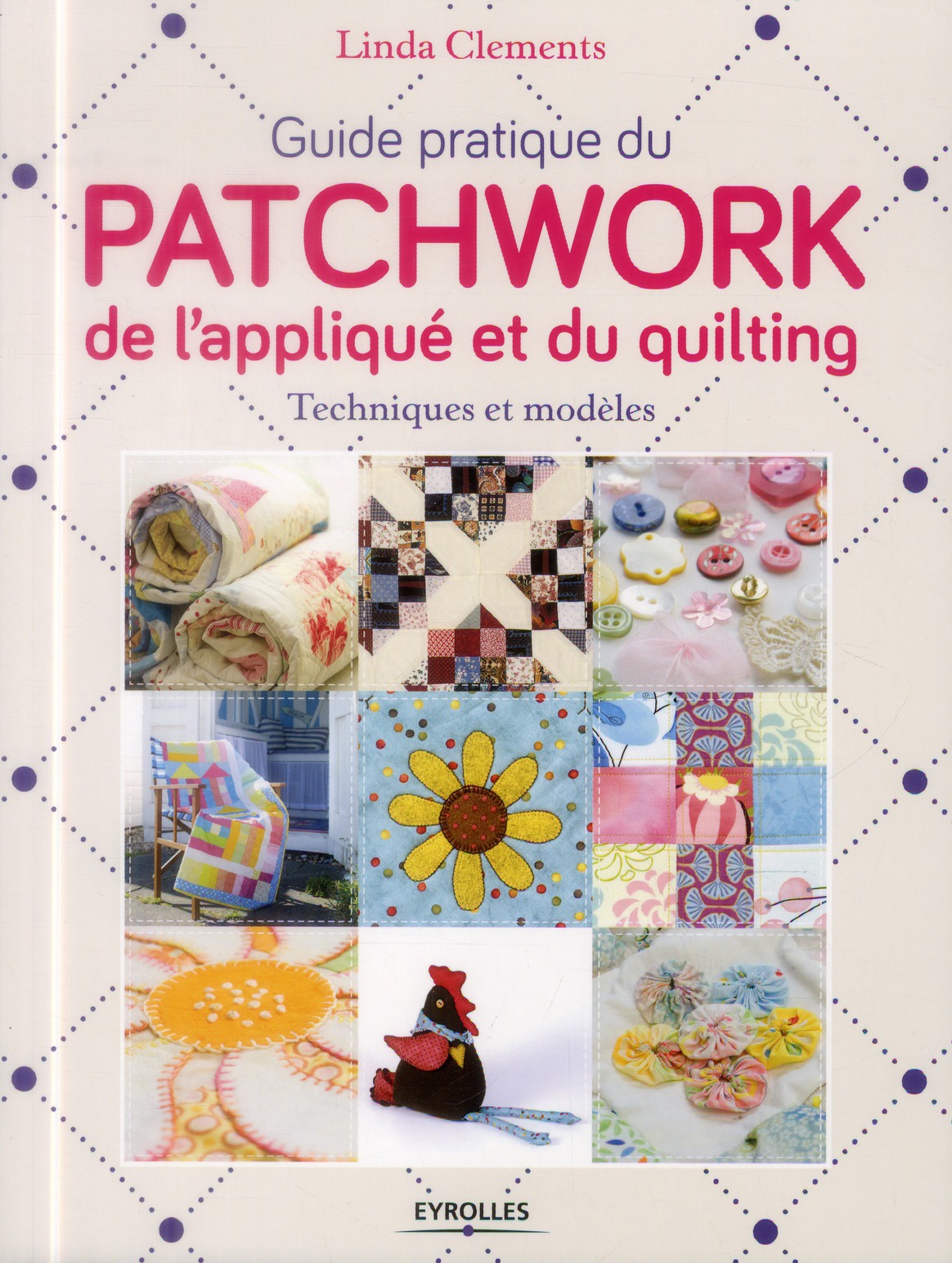 Guide pratique du patchwork, de l'appliqué et du quilting. Techniques et modèles