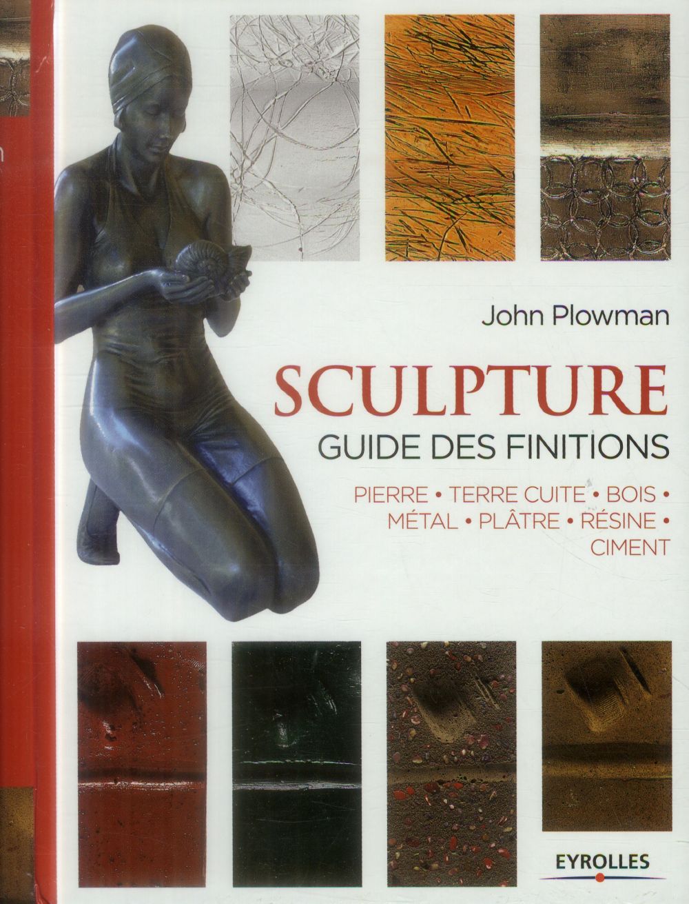 Sculpture. Guide des finitions : pierre, terre cuite, bois, métal, plâtre, résine, ciment, 3e éditio