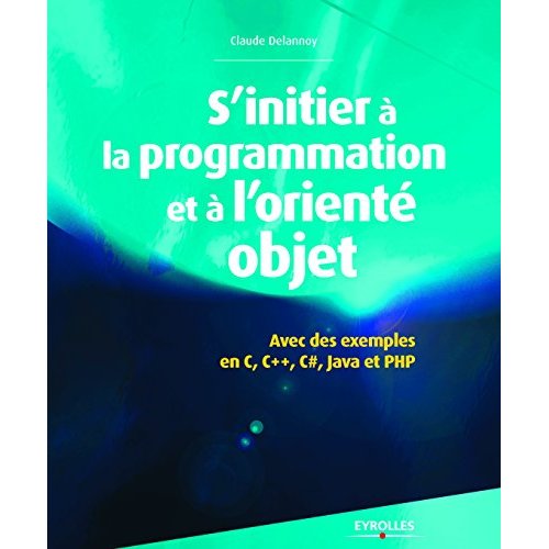 S'initier à la programmation et à l'orienté objet. Avec des exemples en C, C  , C#, Java, Python et