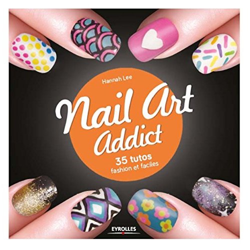 Nail art addict. 35 tutos fashion et faciles