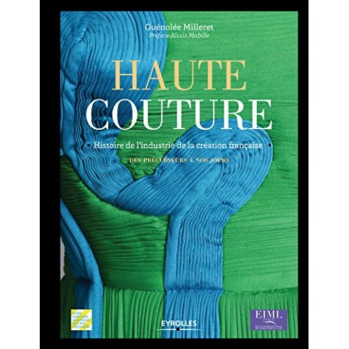 Haute couture. Histoire de l'industrie de la création, des précurseurs à nos jours