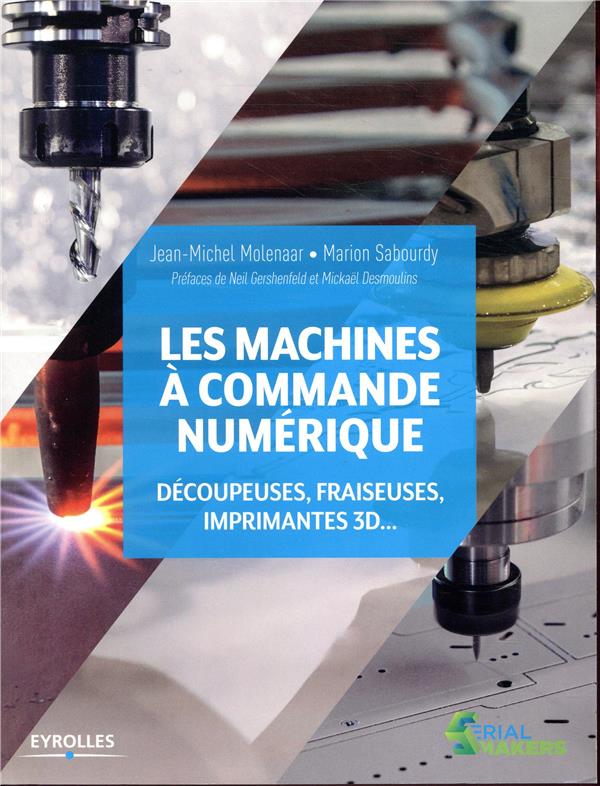 Les machines à commande numérique. Découpeuses, fraiseuses, imprimantes 3D