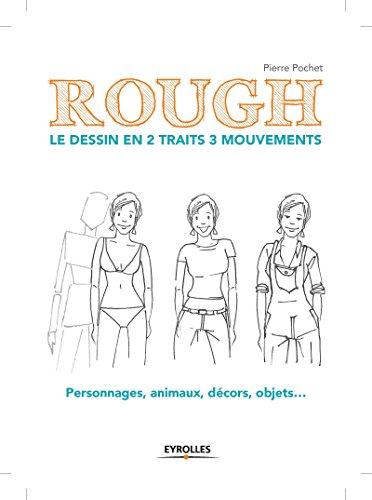 Rough : le dessin en 2 traits 3 mouvements. Personnages, animaux, décors, objets...