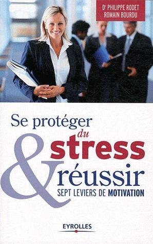 Se protéger du stress et réussir. Sept leviers de motivation
