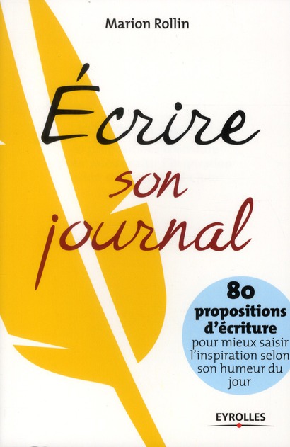 Ecrire son journal. 80 propositions d'écriture pour mieux saisir l'inspiration selon son humeur du j