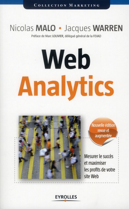 Web Analytics. Mesurer le succès et maximiser les profits de votre site Web, 2e édition revue et aug