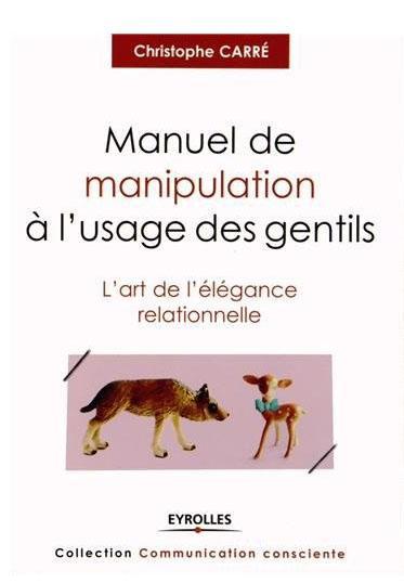 Manuel de manipulation à l'usage des gentils. L'art de l'élégance relationnelle