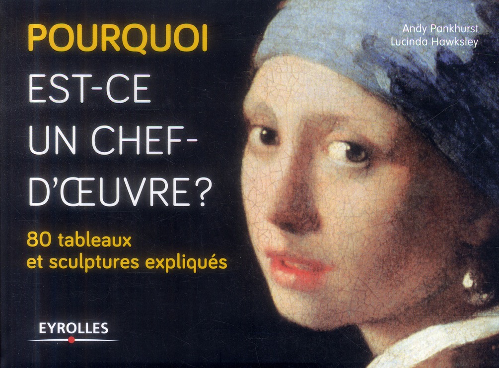 Pourquoi est-ce un chef-d'oeuvre ? 80 tableaux et sculptures expliqués