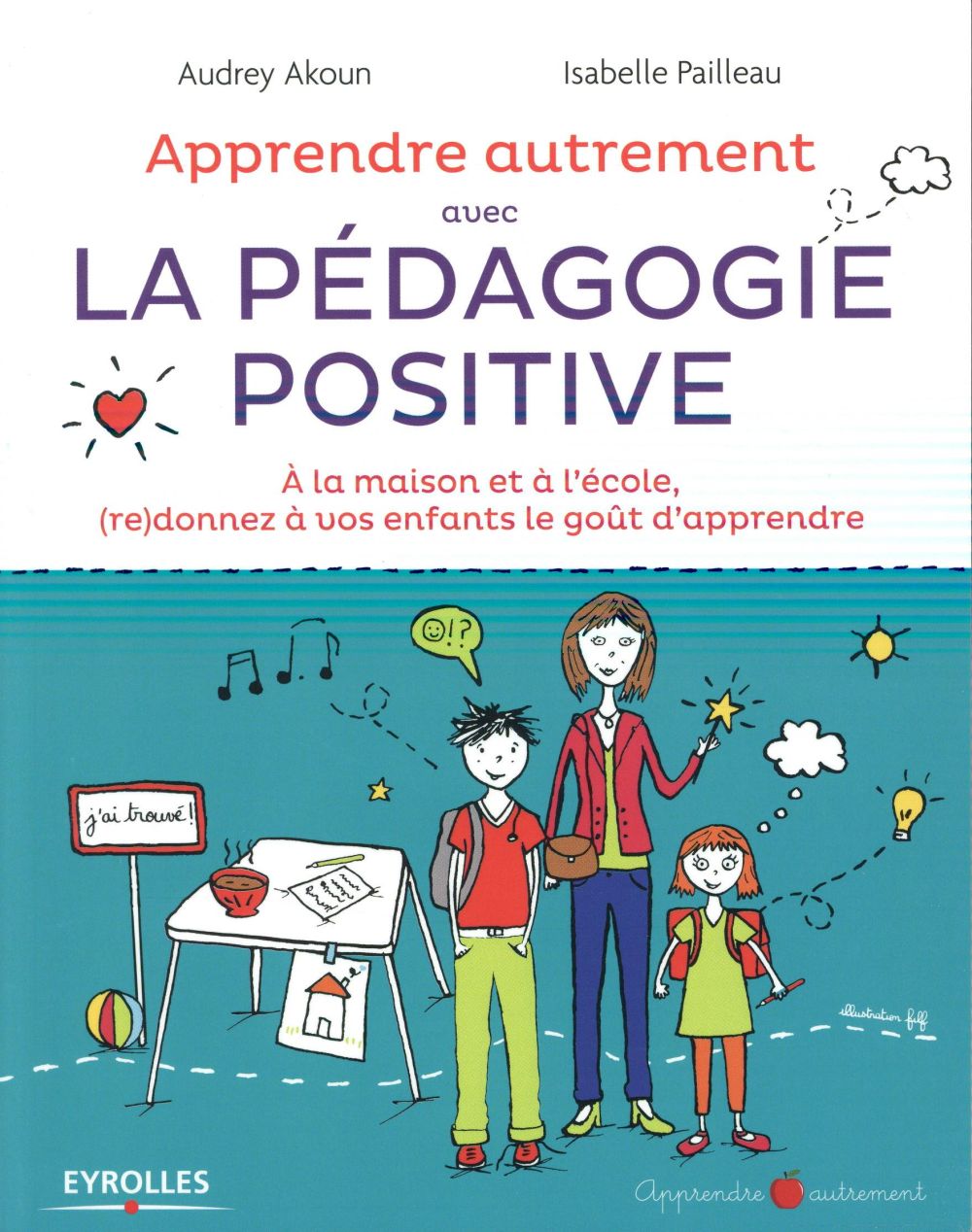 Apprendre autrement avec la pédagogie positive. A la maison et à l'école, (re)donnez à vos enfants l