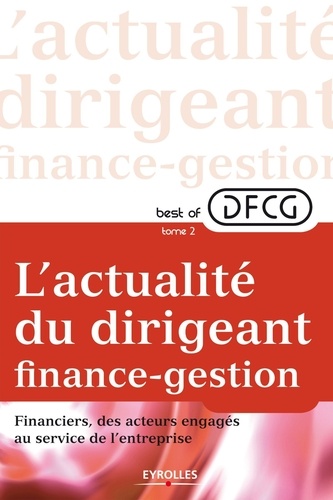 Best of DFCG L'actualité du dirigeant finances-gestion. Tome 2, Financiers, des acteurs engagés au s
