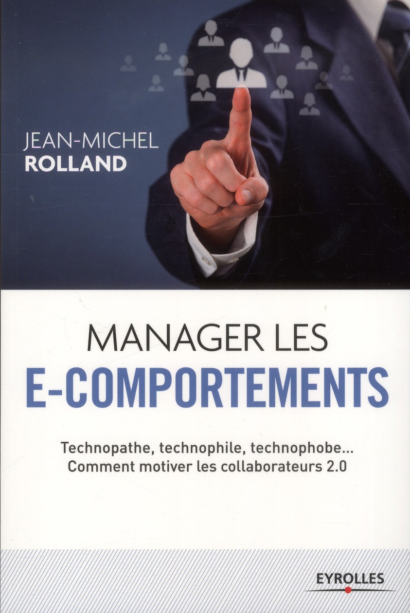 Manager les e-comportements. Technopathe, technophile, technophobe... comment motiver les collaborat