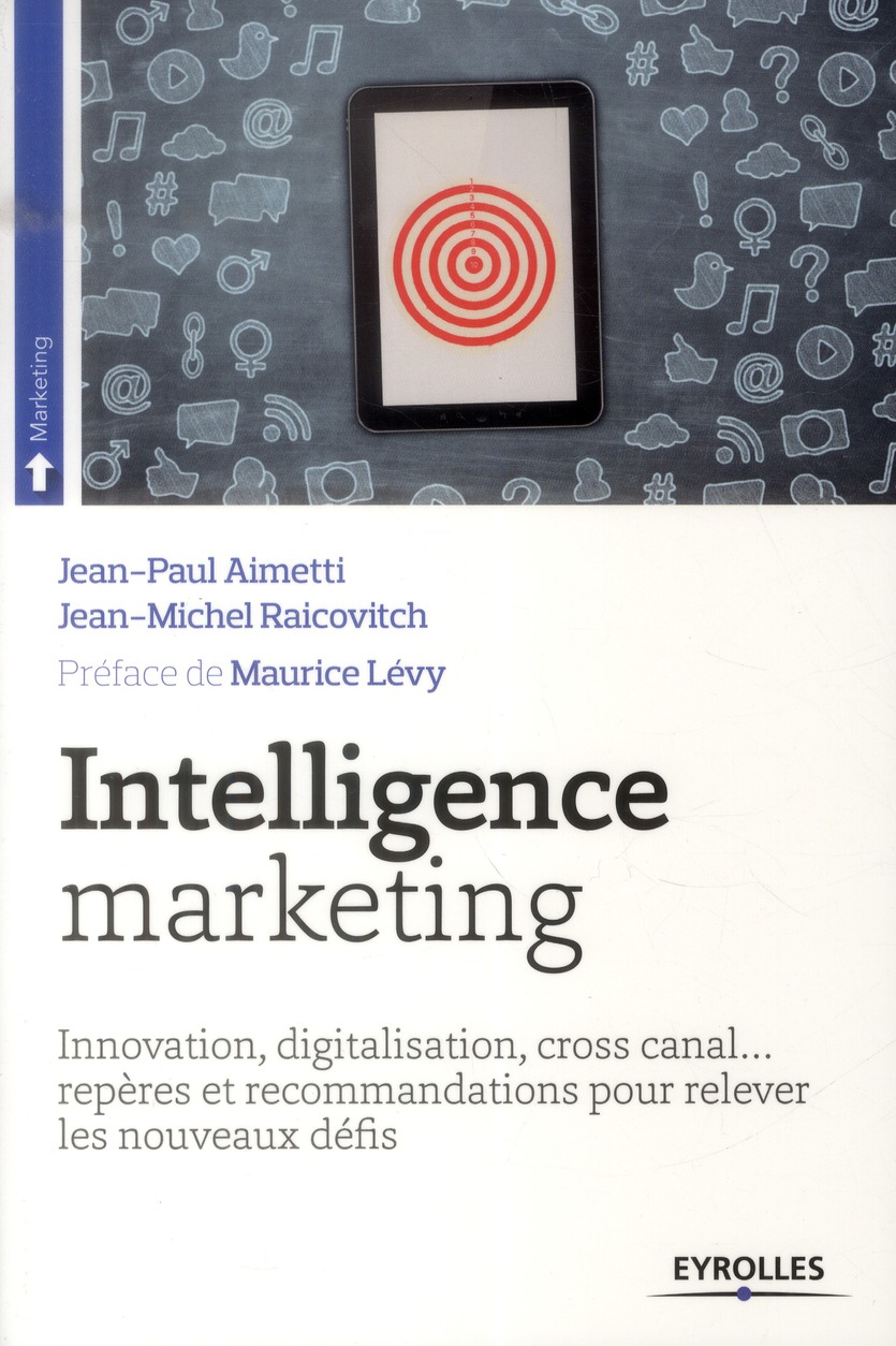 Intelligence marketing. Innovation, digitalisation, cross canal... repères et recommandations pour r