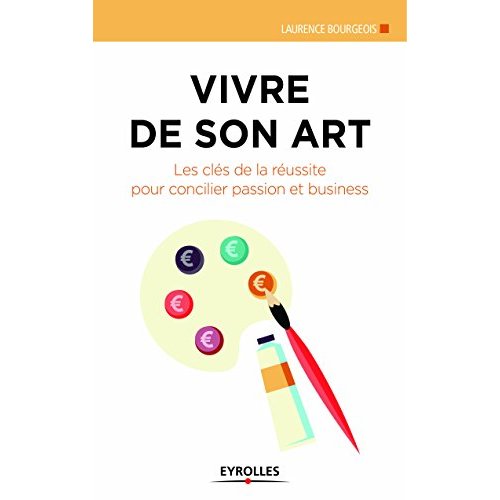 Vivre de son art. Les clés de la réussite pour concilier passion et business