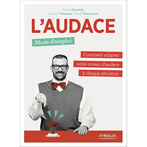 L'audace, mode d'emploi. Comment adapter votre niveau d'audace à chaque situation
