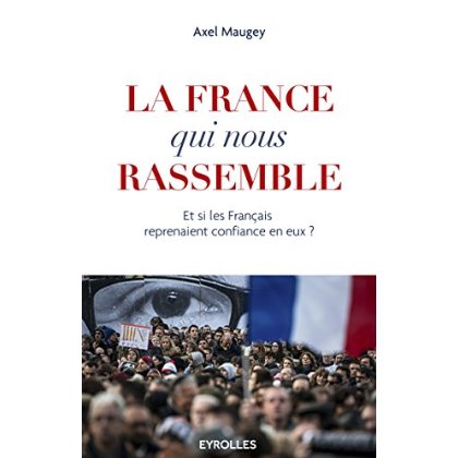 La France qui nous rassemble. Et si les français reprenaient confiance en eux ?