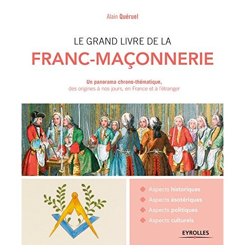 LE GRAND LIVRE DE LA FRANC-MACONNERIE - UN PANORAMA CHRONO-THEMATIQUE, DES ORIGINES A NOS JOURS, EN