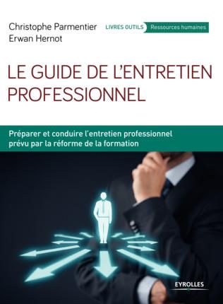 Le guide de l'entretien professionnel. Préparer et conduire l'entretien professionnel prévu par la r